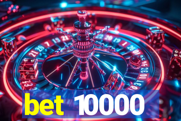 bet 10000
